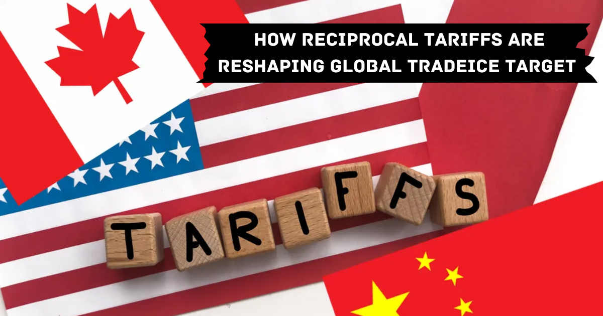 Reciprocal Tariffs and Their Impact on Global Trade: A Deep Dive into U.S. Trade Policy in 2025